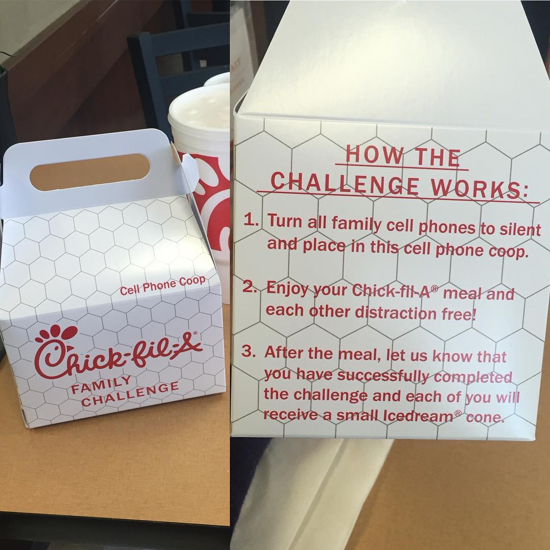 Chick-Fil-A Challenge: Turn cell phones off and enjoy the meal distraction-free.